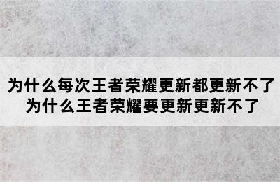 为什么每次王者荣耀更新都更新不了 为什么王者荣耀要更新更新不了